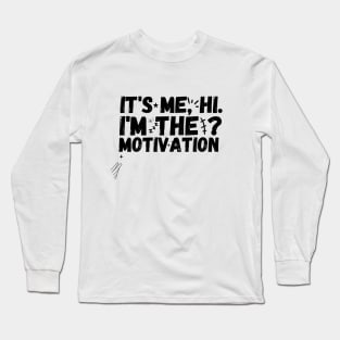 IT'S ME, HI.I'M THE MOTIVATION Long Sleeve T-Shirt